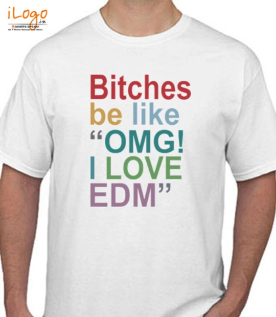 Love  bitches-be-like-omg-i-love-edm T-Shirt