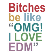 bitches-be-like-omg-i-love-edm