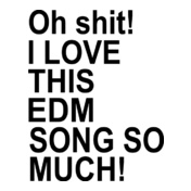 oh-shit-i-lovethis-edm-song-so-much