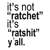 its-not-ratchet-it-s-ratshit-y-all