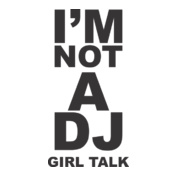 Girl-Talk-%Music%-I-AM-NOT-A-DJ