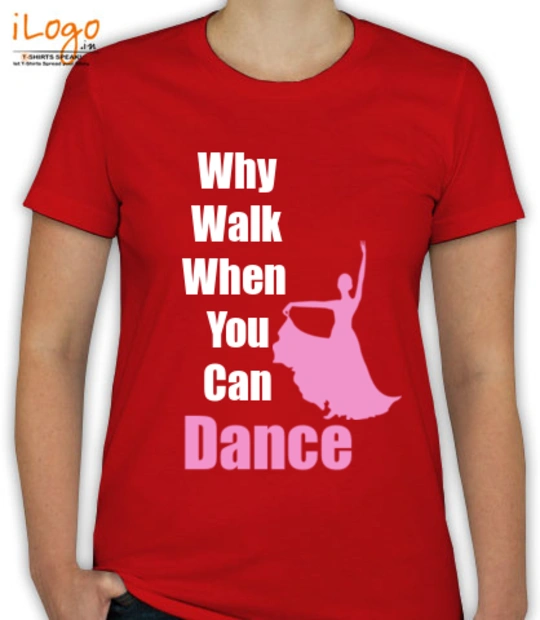 Dance school Why-walk-when-u-can-Dance T-Shirt