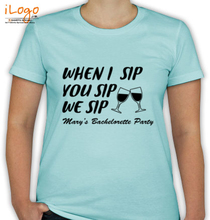 Bachelorette Party When-you-Sip-I-Sip T-Shirt