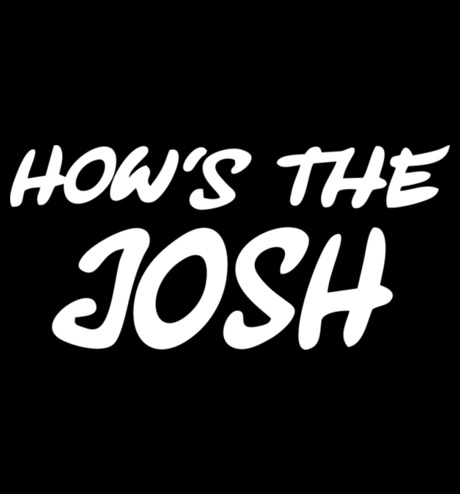 how's the josh